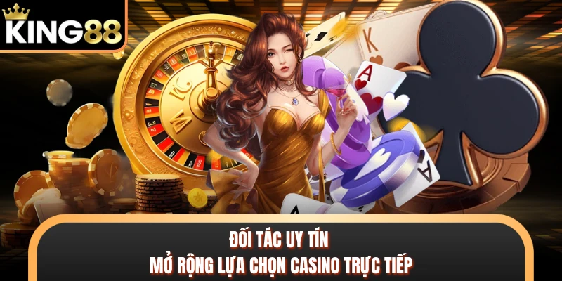 Đối tác uy tín mở rộng lựa chọn casino trực tiếp
